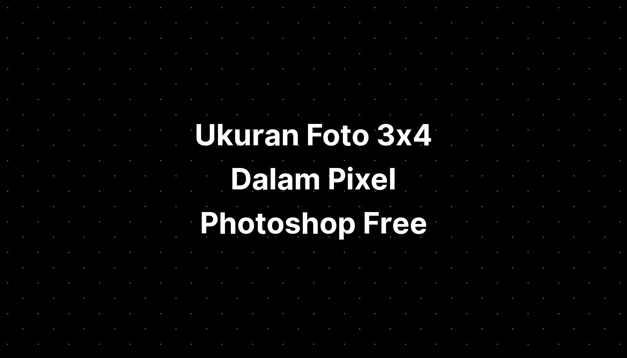 Ukuran Foto 3x4 Dalam Pixel Photoshop Free Imagesee